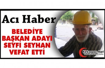 BELEDİYE BAŞKAN ADAYI SEYFİ SEYHAN VEFAT ETTİ