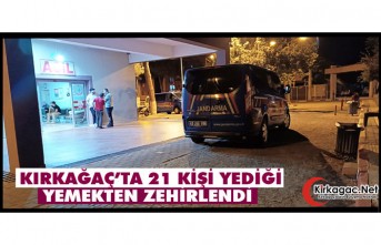 KIRKAĞAÇ’TA 21 KİŞİ YEDİĞİ YEMEKTEN ZEHİRLENDİ