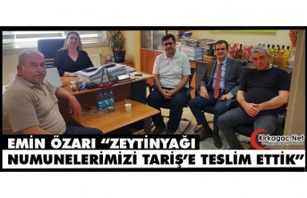 ÖZARI “ZEYTİNYAĞI NUMUNELERİNİ TARİŞ’E TESLİM ETTİK”