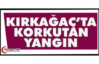 KIRKAĞAÇ’TA KORKUTAN YANGIN