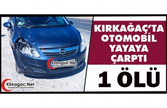 KIRKAĞAÇ’TA OTOMOBİL YAYAYA ÇARPTI 1 ÖLÜ