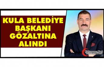 KULA BELEDİYE BAŞKANI GÖZALTINA ALINDI