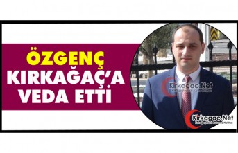 "SAVCI ÖZGENÇ" KIRKAĞAÇ’A VEDA ETTİ