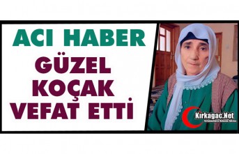 ACI HABER..GÜZEL KOÇAK VEFAT ETTİ