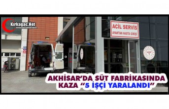 AKHİSAR’DA SÜT FABRİKASINDA KAZA “5 İŞÇİ...