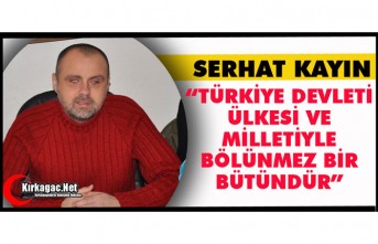 KAYIN “TÜRKİYE DEVLETİ, ÜLKESİ VE MİLLETİYLE BÖLÜNMEZ BİR BÜTÜNDÜR”