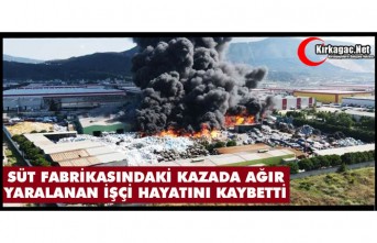 SÜT FABRİKASINDAKİ KAZADA AĞIR YARALANAN İŞÇİ...