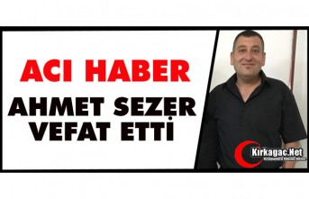 ACI HABER…AHMET SEZER VEFAT ETTİ
