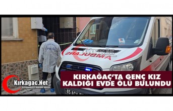 KIRKAĞAÇ'TA BİR KİŞİ KALDIĞI EVDE ÖLÜ BULUNDU