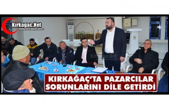 KIRKAĞAÇ’TA PAZARCILAR SORUNLARINI DİLE GETİRDİ