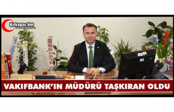 VAKIFBANK’IN MÜDÜRÜ TAŞKIRAN OLDU