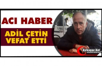 ACI HABER… ADİL ÇETİN VEFAT ETTİ