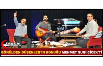 GÖNÜLDEN DÜŞENLER'İN KONUĞU MEHMET NURİ ÇİÇEK'Tİ