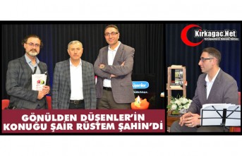 GÖNÜLDEN DÜŞENLER'İN KONUĞU ŞAİR RÜSTEM ŞAHİN'Dİ