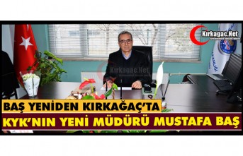 KIRKAĞAÇ KYK’NIN YENİ MÜDÜRÜ “MUSTAFA BAŞ”...