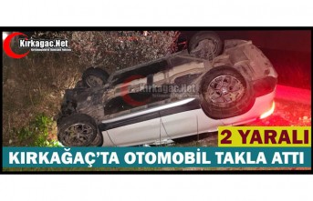 KIRKAĞAÇ’TA OTOMOBİL TAKLA ATTI 2 YARALI