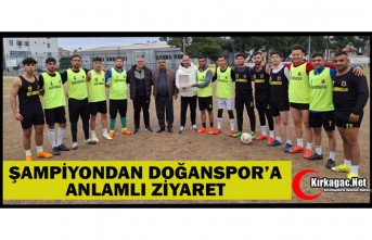 ŞAMPİYONDAN DOĞANSPOR’A ANLAMLI ZİYARET