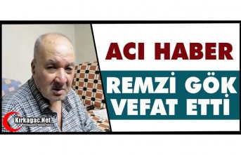 ACI HABER.. REMZİ GÖK VEFAT ETTİ