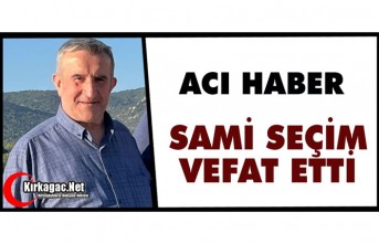 ACI HABER.. SAMİ SEÇİM VEFAT ETTİ