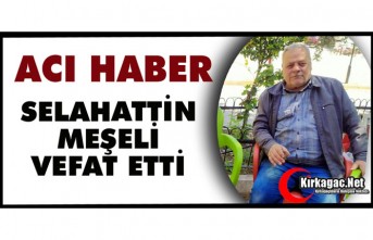 ACI HABER.. SELAHATTİN MEŞELİ VEFAT ETTİ