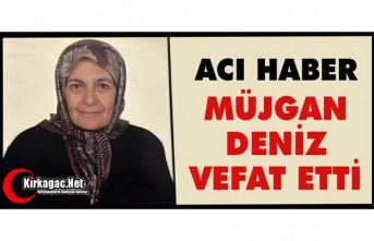 ACI HABER..MÜJGAN DENİZ VEFAT ETTİ