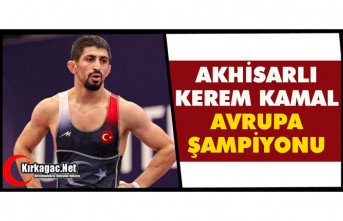 AKHİSARLI KEREM KAMAL AVRUPA ŞAMPİYONU