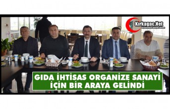 GIDA İHTİSAS ORGANİZE SANAYİ İÇİN BİR ARAYA GELİNDİ