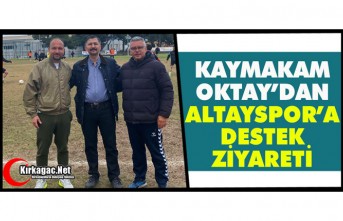KAYMAKAM OKTAY’DAN ALTAYSPOR’A DESTEK ZİYARETİ