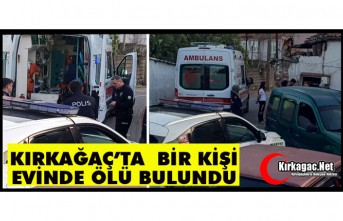 KIRKAĞAÇ'TA BİR KİŞİ EVİNDE ÖLÜ BULUNDU