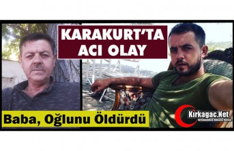 KIRKAĞAÇ’TA BABA OĞLUNU ÖLDÜRDÜ