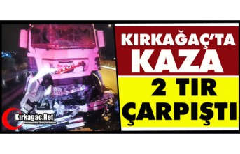 KIRKAĞAÇ’TA KAZA.. 2 TIR ÇARPIŞTI