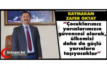 OKTAY "ÇOCUKLARIMIZ ÜLKEMİZİ GÜÇLÜ YARINLARA TAŞIYAŞACAKLAR"