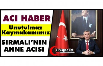 UNUTULMAZ KAYMAKAMIMIZ ALİ SIRMALI’NIN ANNE ACISI