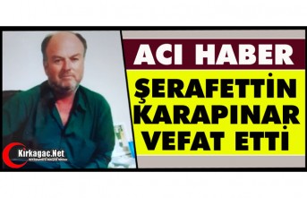 ACI HABER.. ŞERAFETTİN KARAPINAR VEFAT ETTİ