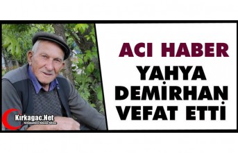 ACI HABER…YAHYA DEMİRHAN VEFAT ETTİ