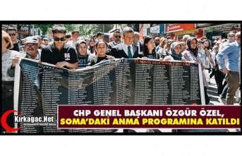 CHP GENEL BAŞKANI ÖZEL, SOMA’DAKİ ANMA PROGRAMINA KATILDI