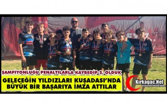 GELECEĞİN YILDIZLARI KUŞADASI’NDA TURNUVAYA DAMGA...