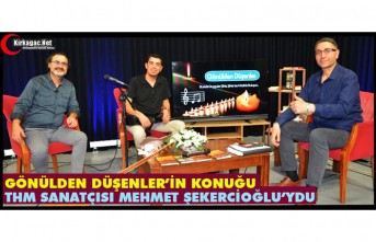 GÖNÜLDEN DÜŞENLER'İN KONUĞU MEHMET ŞEKERCİOĞLU'YDU