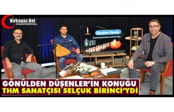 GÖNÜLDEN DÜŞENLER’İN KONUĞU SELÇUK BİRİNCİ’YDİ