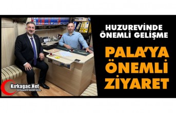 KILIÇ'TAN PALA’YA ÖNEMLİ ZİYARET