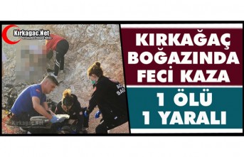 KIRKAĞAÇ BOĞAZINDA FECİ KAZA 1 ÖLÜ 1 YARALI
