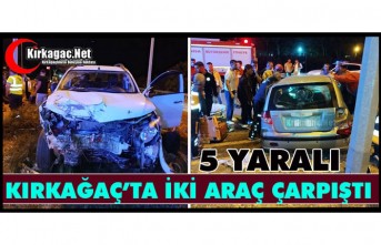 KIRKAĞAÇ’TA İKİ ARAÇ ÇARPIŞTI 5 YARALI