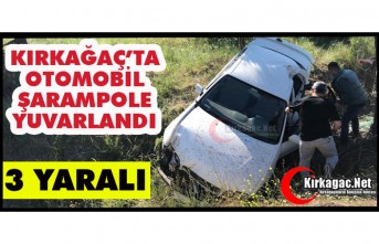 KIRKAĞAÇ’TA OTOMOBİL ŞARAMPOLE YUVARLANDI 3 YARALI