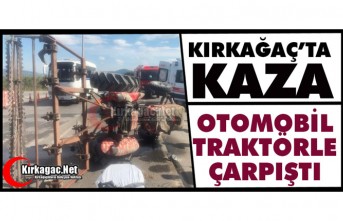 KIRKAĞAÇ’TA OTOMOBİL TRAKTÖRLE ÇARPIŞTI 