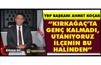 KOÇAK “KIRKAĞAÇ’TA GENÇ KALMADI, UTANIYORUM İLÇENİN BU HALİNDEN”