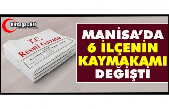 MANİSA'DA 6 KAYMAKAMIN GÖREV YERİ DEĞİŞTİ