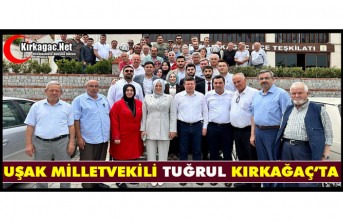 UŞAK MİLLETVEKİLİ TUĞRUL KIRKAĞAÇ’TA