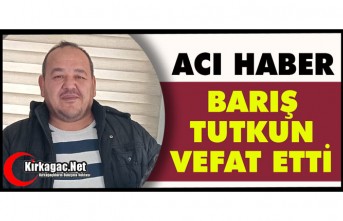 ACI HABER.. BARIŞ TUTKUN VEFAT ETTİ