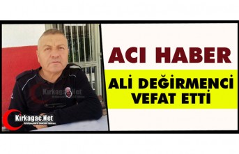 ACI HABER..ALİ DEĞİRMENCİ VEFAT ETTİ