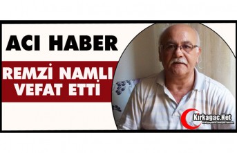 ACI HABER…REMZİ NAMLI VEFAT ETTİ